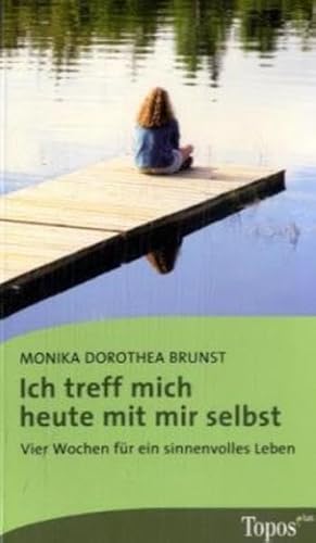 Ich treff mich heute mit mir selbst: Vier Wochen für ein sinnvolles Leben