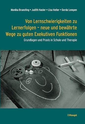 Von Lernschwierigkeiten zu Lernerfolgen - neue und bewährte Wege zu guten Exekutiven Funktionen: Grundlagen und Praxis in Schule und Therapie von Haupt Verlag