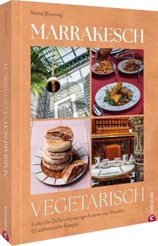 Marrakesch vegetarisch: Exotische Düfte und würzige Aromen aus Marokko. 65 authentische Rezepte. Marrakesch vegetarisch: Exotische Düfte und würzige Aromen aus Marokko. 65 authentische Rezepte. von Christian Verlag