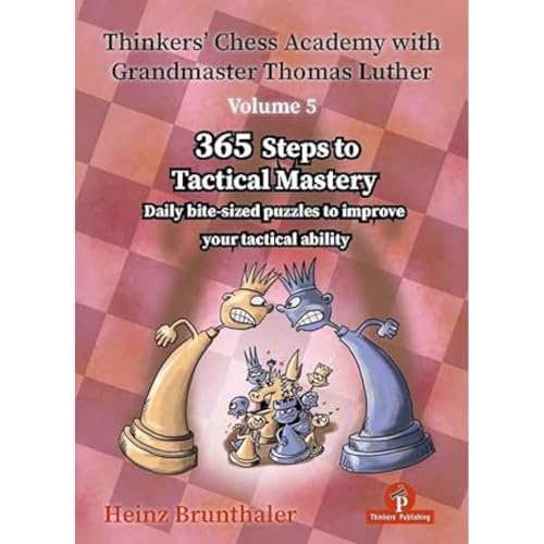 Thinkers' Chess Academy with Grandmaster Thomas Luther - Volume 5: 365 Steps to Tactical Mastery (Thinkers' Chess Academy with Thomas Luther, Band 5)