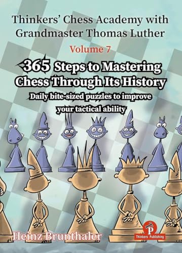 Thinkers' Chess Academy with Grandmaster Thomas Luther - Volume 7 by Heinz Brunthaler: 365 Steps to Mastering Chess Through its History (Thinkers' Chess Academy with Grandmaster Thomas Luther, 7) von Thinkers Publishing