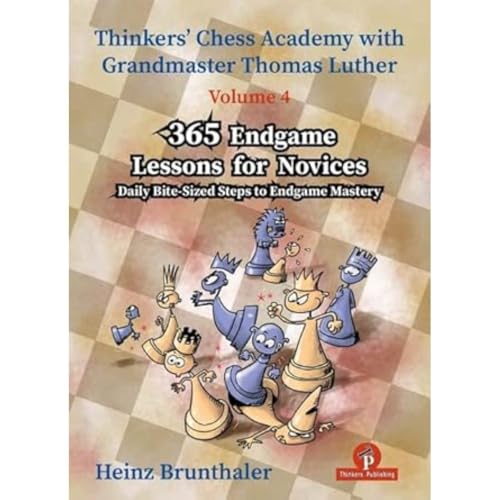 Thinkers' Chess Academy with Thomas Luther - Volume 4 - 365 Endgame Lessons for Novices: Daily Bite-Sized Steps to Endgame Mastery Thinkers' Chess Academy with Thomas Luther - Volume 4 - 365 Endgame Lessons for Novices: Daily Bite-Sized Steps to Endgame Mastery von Thinkers Publishing