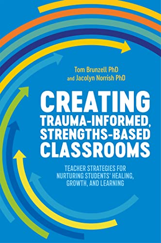 Creating Trauma-Informed, Strengths-Based Classrooms: Teacher Strategies for Nurturing Students' Healing, Growth, and Learning von Jessica Kingsley Publishers