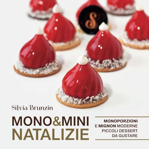 Mono&Mini Natalizie: Monoporzioni e Mignon moderne: Piccoli dessert da gustare