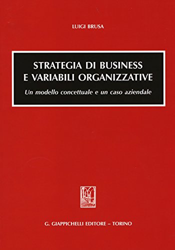 Strategia di business e variabili organizzative. Un modello concettuale e un caso aziendale von Giappichelli
