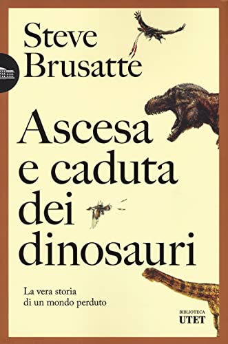 Ascesa e caduta dei dinosauri. La vera storia di un mondo perduto (Biblioteca Utet) von UTET