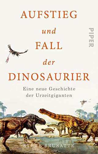 Aufstieg und Fall der Dinosaurier: Eine neue Geschichte der Urzeitgiganten von PIPER