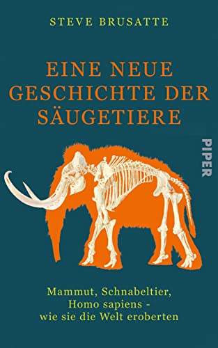 Eine neue Geschichte der Säugetiere: Mammut, Schnabeltier, Homo sapiens – wie sie die Welt eroberten von Piper