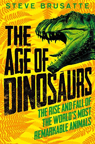 The Age of Dinosaurs: The Rise and Fall of the World's Most Remarkable Animals von Macmillan Children's Books