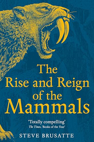 The Rise and Reign of the Mammals: A New History, from the Shadow of the Dinosaurs to Us