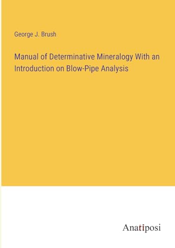 Manual of Determinative Mineralogy With an Introduction on Blow-Pipe Analysis von Anatiposi Verlag