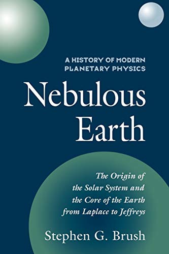 A History of Modern Planetary Physics: Nebulous Earth: Volume 1, the Origin of the Solar System and the Core of the Earth from Laplace to Jeffreys: ... of Modern Planetary Physics, 1, Band 1)