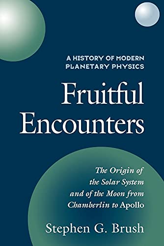 A History of Modern Planetary Physics: Volume 3, The Origin of the Solar System and of the Moon from Chamberlain to Apollo: Volume 3, the Origin of ... Chamberlain to Apollo: Fruitful Encounters