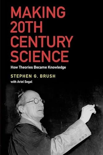 Making 20th Century Science: How Theories Became Knowledge
