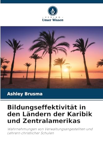 Bildungseffektivität in den Ländern der Karibik und Zentralamerikas: Wahrnehmungen von Verwaltungsangestellten und Lehrern christlicher Schulen von Verlag Unser Wissen