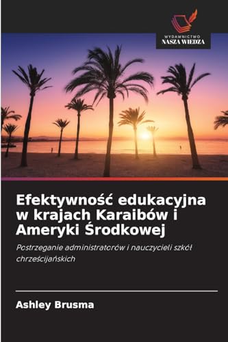 Efektywność edukacyjna w krajach Karaibów i Ameryki Środkowej: Postrzeganie administratorów i nauczycieli szkół chrześcijańskich: Postrzeganie administratorów i nauczycieli szkó¿ chrze¿cija¿skich von Wydawnictwo Nasza Wiedza