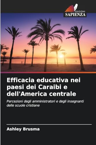 Efficacia educativa nei paesi dei Caraibi e dell'America centrale: Percezioni degli amministratori e degli insegnanti delle scuole cristiane von Edizioni Sapienza