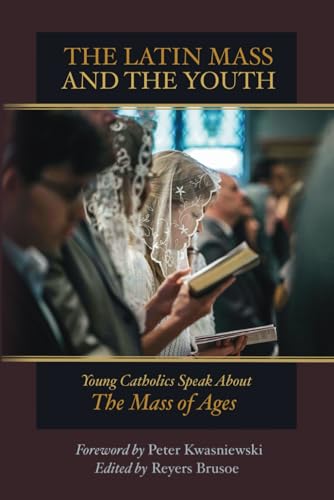 The Latin Mass and the Youth: Young Catholics Speak About the Mass of Ages von Cruachan Hill Press