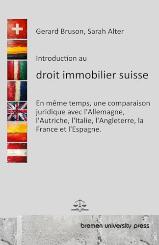 Introduction au droit immobilier suisse: En même temps, une comparaison juridique avec l'Allemagne, l'Autriche, l'Italie, l'Angleterre, la France et l'Espagne. von bremen university press