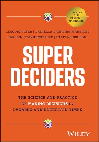 Super Deciders: The Science and Practice of Making Decisions in Dynamic and Uncertain Times