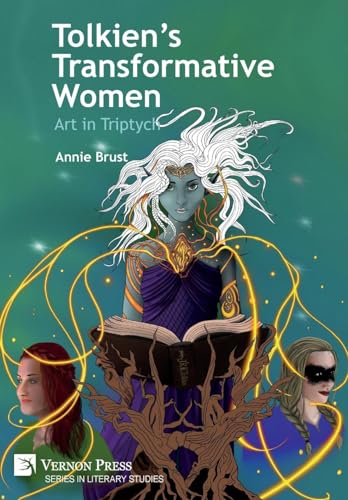 Tolkien's Transformative Women: Art in Triptych (Literary Studies) von Vernon Press