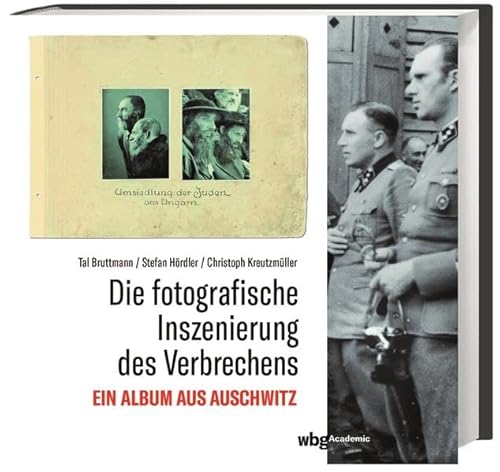 Die fotografische Inszenierung des Verbrechens: Ein Album aus Auschwitz