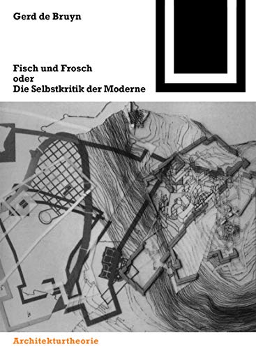 Fisch und Frosch oder die Selbstkritik der Moderne: Ein architekturtheoretischer Essay (Bauwelt Fundamente, 124) von Springer Basel AG