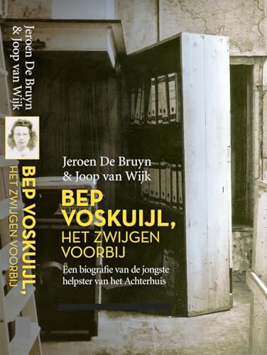 Bep Voskuijl, het zwijgen voorbij: Een biografie van de jongste helpster van het Achterhuis von Bep Voskuijl Producties BV