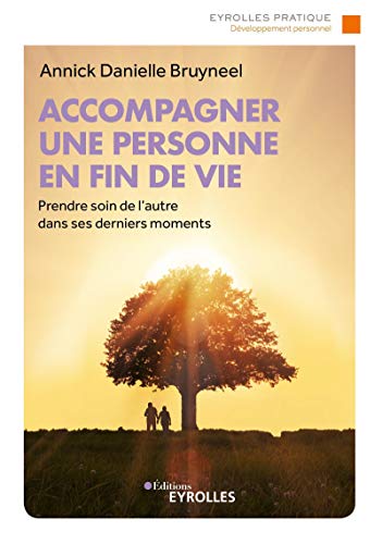 Accompagner une personne en fin de vie: Prendre soin de l'autre dans ses derniers moments von EYROLLES