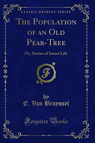 The Population of an Old Pear-Tree (Classic Reprint): Or, Stories of Insect Life: Or, Stories of Insect Life (Classic Reprint)