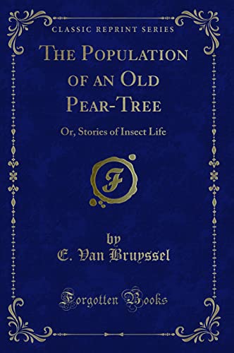 The Population of an Old Pear-Tree (Classic Reprint): Or, Stories of Insect Life: Or, Stories of Insect Life (Classic Reprint)