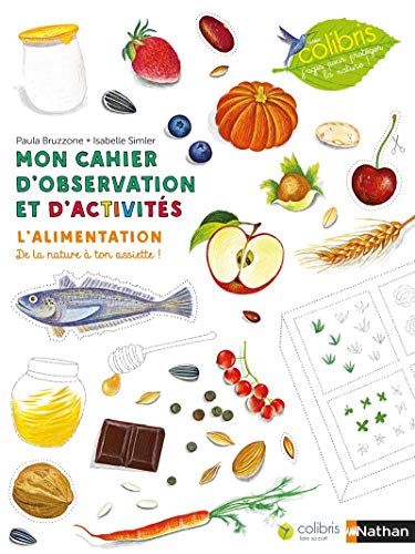 Mon cahier d'observation et d'activités Colibris : l'alimentation (4): L'alimentation, de la nature à ton assiette !