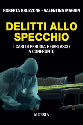 Delitti allo specchio: I casi di Perugia e Garlasco a confronto (Criminologia e crimini) von Mursia