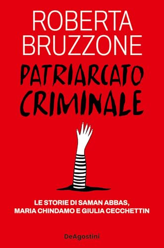 Patriarcato criminale. Le storie di Saman Abbas, Maria Chindamo e Giulia Cecchettin von De Agostini