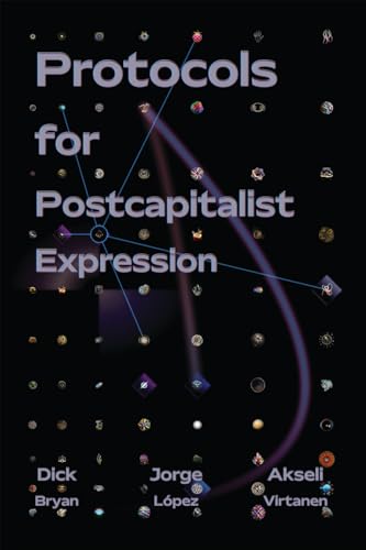 Protocols For Postcapitalist Economic Expression: Agency, Finance and Sociality in the New Economic Space