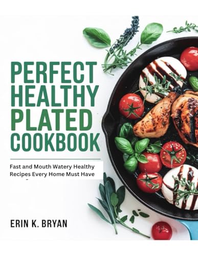 Perfect Healthy Plated Cookbook: Fast And Mouth Watering Healthy Recipes Every Home Must Have von Independently published