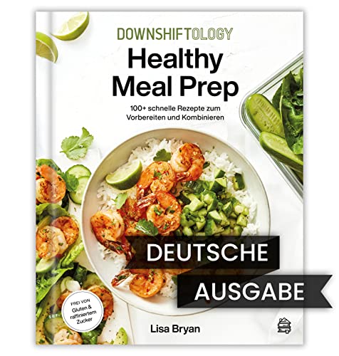 Downshiftology Healthy Meal Prep - Deutsche Ausgabe: 100+ schnelle Rezepte zum Vorbereiten und Kombinieren: Ein glutenfreies Kochbuch. Alle Rezepte sind frei von raffiniertem Zucker. Downshiftology Healthy Meal Prep - Deutsche Ausgabe: 100+ schnelle Rezepte zum Vorbereiten und Kombinieren: Ein glutenfreies Kochbuch. Alle Rezepte sind frei von raffiniertem Zucker.