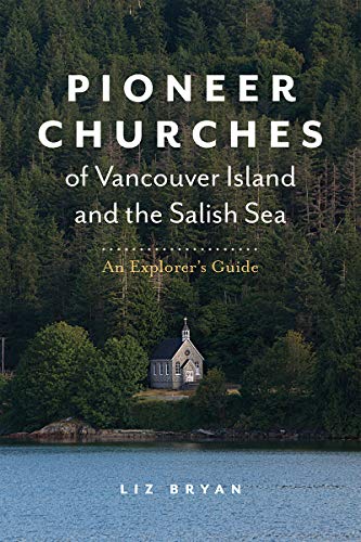 Pioneer Churches of Vancouver Island and the Salish Sea: An Explorer's Guide: An Explorer's Guide Pioneer Churches of British Columbia von Heritage House