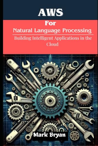 AWS for Natural Language Processing: Building Intelligent applications in the cloud von Independently published
