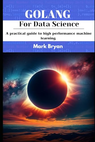 Golang For Data science: A Practical Guide to High-Performance Machine Learning