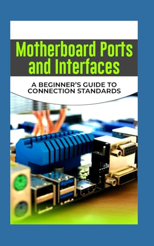 Motherboard Ports and Interfaces: A Beginner’s Guide to Connection Standards von Independently published