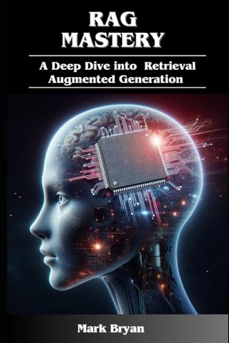 RAG Mastery: A Deep Dive into Retrieval Augmented Generation von Independently published
