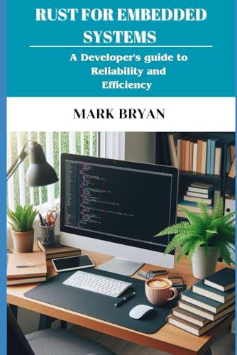 RUST FOR EMBEDDED SYSTEMS: A Developer's guide to Reliability and Efficiency