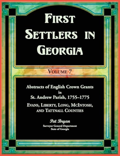 First Settlers in Georgia, Volume 7, Abstracts of English Crown Grants in St. Andrew Parish, 1755-1775. Evans, Liberty, Long, McIntosh, and Tattnall ... Long, McIntosh, and Tattnall Counties First Settlers in Georgia, Volume 7, Abstracts of English Crown Grants in St. Andrew Parish, 1755-1775. Evans, Liberty, Long, McIntosh, and Tattnall ... Long, McIntosh, and Tattnall Counties von Heritage Books Inc.
