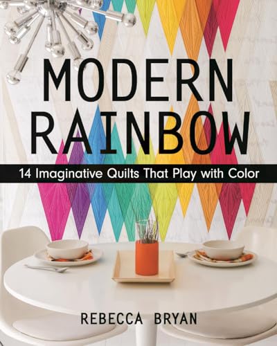 Modern Rainbow - Print-On-Demand Edition: 14 Imaginative Quilts That Play with Color