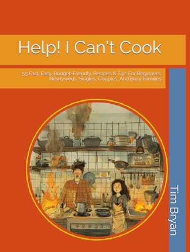 Help! I Can't Cook: 55 Fast, Easy, Budget-Friendly, Recipes & Tips For Beginners, Newlyweds, Singles, Couples, And Busy Families von Independently published