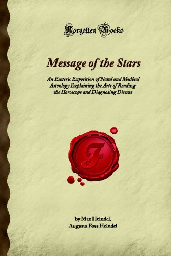 Message of the Stars: An Esoteric Exposition of Natal and Medical Astrology Explaining the Arts of Reading the Horoscope and Diagnosing Disease (Forgotten Books) von Forgotten Books
