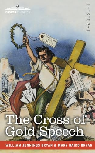 The Cross of Gold Speech and Life of Williams Jenning Bryan von Cosimo Classics