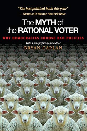 The Myth of the Rational Voter: Why Democracies Choose Bad Policies von Princeton University Press