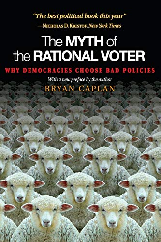 The Myth of the Rational Voter: Why Democracies Choose Bad Policies